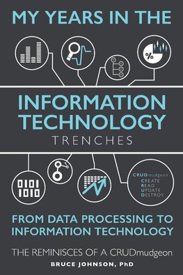 My Years in the Information Technology Trenches, From Data Processing to Information Technology