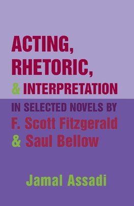 Acting, Rhetoric, and Interpretation in Selected Novels by F. Scott Fitzgerald and Saul Bellow