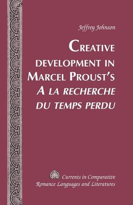 Creative Development in Marcel Proust's A la recherche du temps perdu