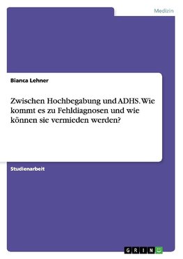 Zwischen Hochbegabung und ADHS. Wie kommt es zu Fehldiagnosen und wie können sie vermieden werden?