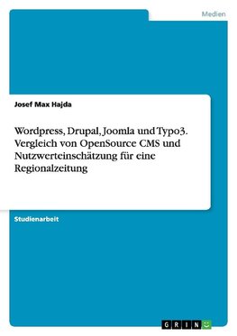 Wordpress, Drupal, Joomla und Typo3. Vergleich von OpenSource CMS und Nutzwerteinschätzung für eine Regionalzeitung