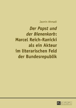 Der Papst und der Bienenkorb: Marcel Reich-Ranicki als ein Akteur im literarischen Feld der Bundesrepublik