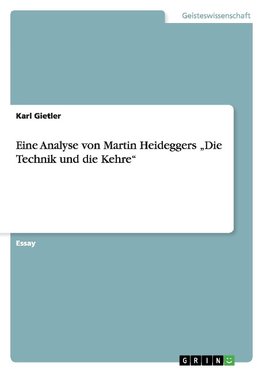 Eine Analyse von Martin Heideggers "Die Technik und die Kehre"