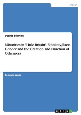 Minorities in "Little Britain". Ethnicity, Race, Gender and the Creation and Function of Otherness