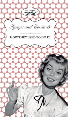 Syrups and Cordials - How They Used To Do It