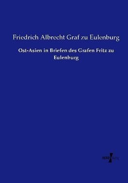 Ost-Asien in Briefen des Grafen Fritz zu Eulenburg