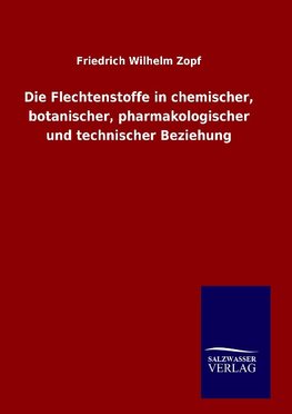 Die Flechtenstoffe in chemischer, botanischer, pharmakologischer und technischer Beziehung