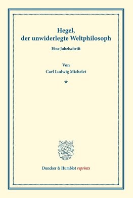 Hegel, der unwiderlegte Weltphilosoph