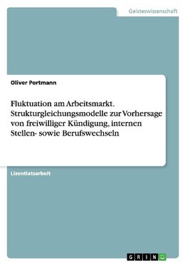 Fluktuation am Arbeitsmarkt. Strukturgleichungsmodelle zur Vorhersage von freiwilliger Kündigung, internen Stellen- sowie Berufswechseln