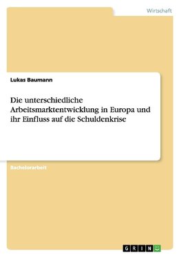 Die unterschiedliche Arbeitsmarktentwicklung in Europa und ihr Einfluss auf die Schuldenkrise