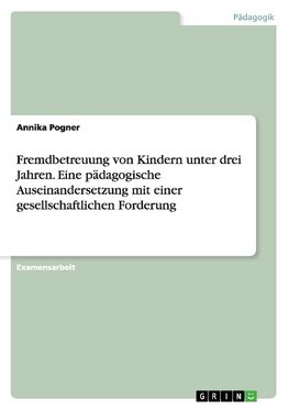 Fremdbetreuung von Kindern unter drei Jahren. Eine pädagogische Auseinandersetzung mit einer gesellschaftlichen Forderung