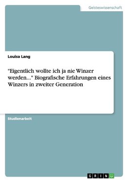 "Eigentlich wollte ich ja nie Winzer werden..."Biografische Erfahrungen eines Winzers in zweiter Generation