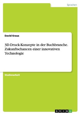 3D-Druck-Konzepte in der Buchbranche. Zukunftschancen einer innovativen Technologie