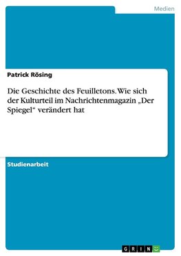 Die Geschichte des Feuilletons. Wie sich der Kulturteil im Nachrichtenmagazin "Der Spiegel" verändert hat