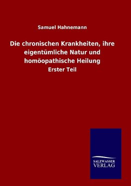 Die chronischen Krankheiten, ihre eigentümliche Natur und homöopathische Heilung