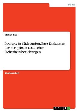 Piraterie in Südostasien. Eine Diskussion der europäisch-asiatischen Sicherheitsbeziehungen