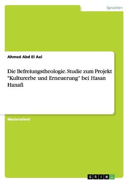 Die Befreiungstheologie. Studie zum Projekt "Kulturerbe und Erneuerung"  bei Hasan Hanafi