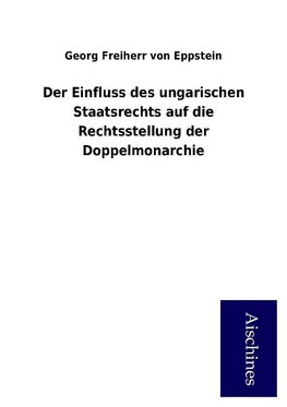 Der Einfluss des ungarischen Staatsrechts auf die Rechtsstellung der Doppelmonarchie