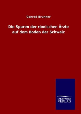 Die Spuren der römischen Ärzte auf dem Boden der Schweiz