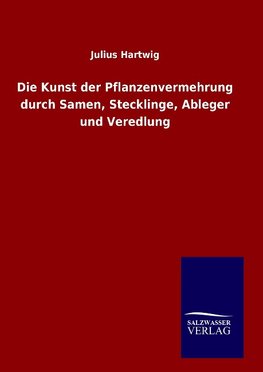 Die Kunst der Pflanzenvermehrung durch Samen, Stecklinge, Ableger und Veredlung