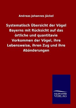 Systematisch Übersicht der Vögel Bayerns mit Rücksicht auf das örtliche und quantitavie Vorkommen der Vögel, ihre Lebensweise, ihren Zug und ihre Abänderungen