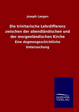 Die trinitarische Lehrdifferenz zwischen der abendländischen und der morgenländischen Kirche