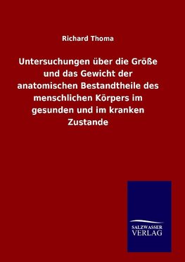 Untersuchungen über die Größe und das Gewicht der anatomischen Bestandtheile des menschlichen Körpers im gesunden und im kranken Zustande