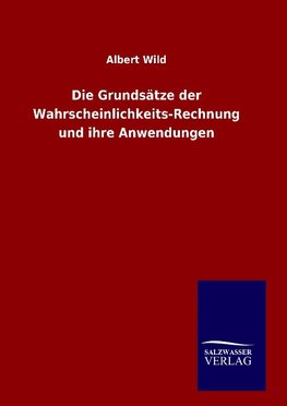 Die Grundsätze der Wahrscheinlichkeits-Rechnung und ihre Anwendungen