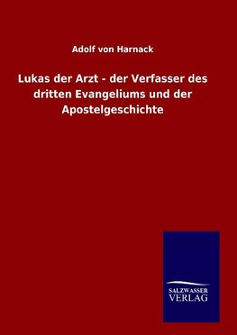 Lukas der Arzt - der Verfasser des dritten Evangeliums und der Apostelgeschichte