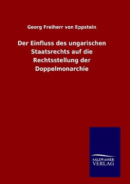 Der Einfluss des ungarischen Staatsrechts auf die Rechtsstellung der Doppelmonarchie