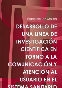 DESARROLLO DE UNA LINEA DE INVESTIGACIÓN CIENTÍFICA EN TORNO A LA COMUNICACIÓN Y ATENCIÓN AL USUARIO EN EL SISTEMA SANITARIO