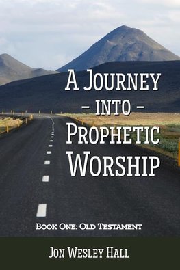 A Journey into Prophetic Worship. Book 1