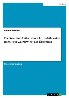 Die Kommunikationsmodelle und -theorien nach Paul Watzlawick. Ein Überblick