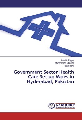 Government Sector Health Care Set-up Woes in Hyderabad, Pakistan