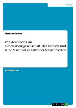 Von den Codes zur Informationsgesellschaft. Der Mensch und seine Macht im Zeitalter der Massenmedien