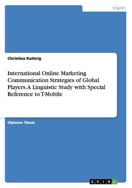 International Online Marketing Communication Strategies of Global Players. A Linguistic Study with Special Reference to T-Mobile