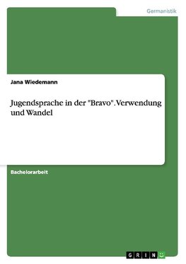 Jugendsprache in der "Bravo". Verwendung und Wandel