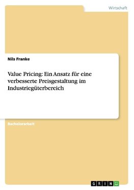 Value Pricing: Ein Ansatz für eine verbesserte Preisgestaltung im Industriegüterbereich