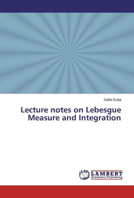 Lecture notes on Lebesgue Measure and Integration