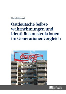 Ostdeutsche Selbstwahrnehmungen und Identitätskonstruktionen im Generationenvergleich