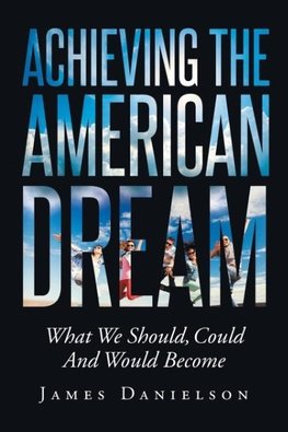 Achieving the American Dream-What We Should, Could and Would Become