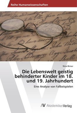 Die Lebenswelt geistig behinderter Kinder im 18. und 19. Jahrhundert