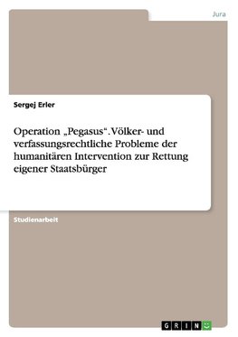 Operation "Pegasus". Völker- und verfassungsrechtliche Probleme der humanitären Intervention zur Rettung eigener Staatsbürger