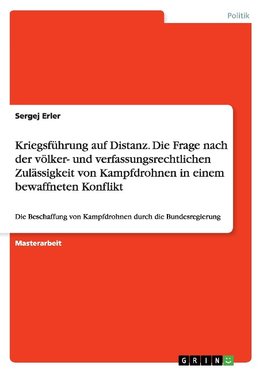 Kriegsführung auf Distanz. Die Frage nach der völker- und verfassungsrechtlichen Zulässigkeit von Kampfdrohnen in einem bewaffneten Konflikt