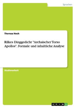 Rilkes Dinggedicht "Archaischer Torso Apollos". Formale und inhaltliche Analyse