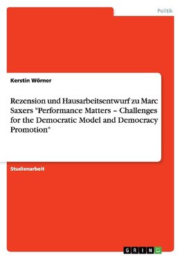 Rezension und Hausarbeitsentwurf zu Marc Saxers "Performance Matters - Challenges for the Democratic Model and Democracy Promotion"