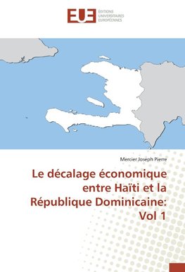 Le décalage économique entre Haïti et la République Dominicaine: Vol 1