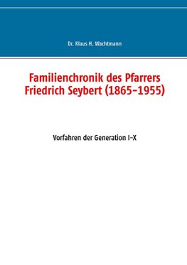 Familienchronik des Pfarrers Friedrich Seybert (1865-1955)