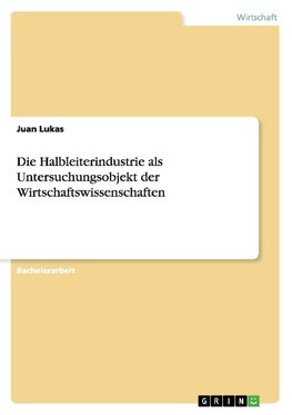 Die Halbleiterindustrie als Untersuchungsobjekt der Wirtschaftswissenschaften