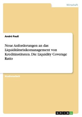 Neue Anforderungen an das Liquiditätsrisikomanagement von Kreditinstituten. Die Liquidity Coverage Ratio